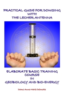 PRACTICAL GUIDE FOR DOWSING WITH THE LECHER ANTENNA - ELABORATE BASIC TRAINING COURSE IN GEOBIOLOGY AND BIO-ENERGY: Second edition 9082802651 Book Cover