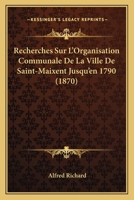 Recherches Sur L'Organisation Communale De La Ville De Saint-Maixent Jusqu'en 1790 (1870) 1160243395 Book Cover