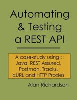 Automating and Testing a REST API: A Case Study in API testing using: Java, REST Assured, Postman, Tracks, cURL and HTTP Proxies 0956733298 Book Cover