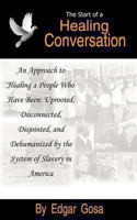 The Start of a Healing Conversation: An Approach to Healing a People Who Have Been: Uprooted, Disconnected, Disjointed, and Dehumanized by the System of Slavery in America 1492282871 Book Cover