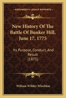 New History Of The Battle Of Bunker Hill, June 17, 1775: Its Purpose, Conduct, And Result (1875) 1166278131 Book Cover