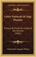Lettre Pastorale De Mgr. Plantier: Eveque De Nimes Au Clerge De Son Diocese (1865) 1160744270 Book Cover