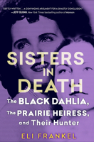 Sisters in Death: The Black Dahlia, the Prairie Heiress, and Their Hunter 0806543760 Book Cover