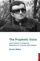 The Prophetic Voice: Jean Sulivan's Ongoing Relevance in France and Ireland (Studies in Franco-Irish Relations, 25) 1803748575 Book Cover
