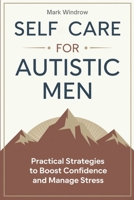 SELF CARE FOR AUTISTIC MEN: Practical Strategies to Boost Confidence and Manage Stress B0DW45XDBG Book Cover