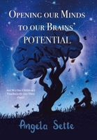 Opening Our Minds to Our Brains' Potential : Are We Our Children's Teachers, or Are They Ours? 1982230517 Book Cover