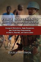 Peace Agreements and Civil Wars in Africa: Insurgent Motivations, State Responses, and Third Party Peacemaking in Liberia, Rwanda, and Sierra Leone 1604975555 Book Cover