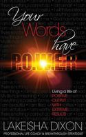 Your Words Have P.O.W.E.R.: Living a Life of Positive Output with Extreme Results 1512061808 Book Cover