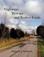 Highways Byways and Broken Roads: Come Walk with Me... 146852478X Book Cover