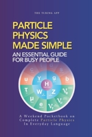 Particle Physics Made Simple: A Weekend Pocketbook on Particle Physics In Everyday Language (Advanced Physics in Everyday Langauge) 9199155206 Book Cover
