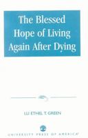 Blessed Hope of Living Again after Dying, The 0761822569 Book Cover