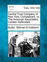 Central Trust Company of New York, Complainant, vs. The American Association, Limited, Defendant 1275559859 Book Cover