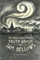 The Grim And Unflinching Truth About Sam Bellows 1540880370 Book Cover