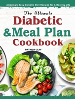 The Ultimate Diabetic and Meal Plan Cookbook: Amazingly Easy Diabetic Diet Recipes for A Healthy Life 1802446176 Book Cover