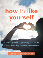How to Like Yourself: A Teen's Guide to Quieting Your Inner Critic and Building Lasting Self-Esteem 162625348X Book Cover