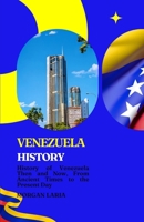 VENEZUELA HISTORY: History of Venezuela Then and Now, From Ancient Times to the Present Day B0GFJTTNGX Book Cover