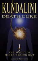 Kundalini Death Cure: The Magic of Micro Dosing DMT 1738737721 Book Cover