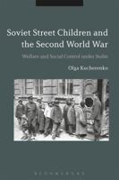 Soviet Street Children and the Second World War: Welfare and Social Control under Stalin 1474213421 Book Cover