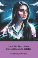 Lana Del Rey: Leben, Kuriositäten und Erfolge: Die offizielle Hommage an die Königin der alternativen Musik (German Edition) B0DV3JP4N6 Book Cover