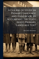 A course of study in primary language and handbook to accompany the State series primary language text 1175910392 Book Cover