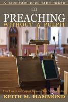Preaching Without a Pulpit: How Passion and Purpose Prepares You for Any Podium 1530965845 Book Cover