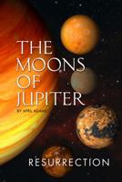The Moons of Jupiter: Ressurection 098440032X Book Cover