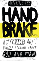 Applying The Handbrake: A Teenage Boy's Honest Account About God And Porn 1905691572 Book Cover