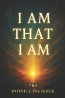 I AM THAT I AM: The Infinite Presence B0FHWS2PSV Book Cover