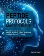 PEPTIDE PROTOCOLS MASTER BIBLE: The Ultimate Reference for Peptide Research, Usage Guidelines, and Body Support Protocols B0FWC7V6P1 Book Cover