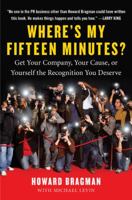 Where's My Fifteen Minutes?: Get Your Company, Your Cause, or Yourself the Recognition You Deserve 1591842360 Book Cover