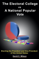 The Electoral College vs A National Popular Vote: Electing the President and Vice President of the United States B086L6YRW9 Book Cover