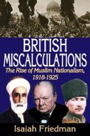 British Miscalculations: The Rise of Muslim Nationalism, 1918-1925 1412863007 Book Cover