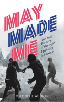 May Made Me: An Oral History of the 1968 Uprising in France 1849353107 Book Cover