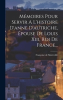 Mémoires Pour Servir A L'histoire D'anne D'autriche, Épouse De Louis Xiii, Roi De France... B0BMN3SSPT Book Cover