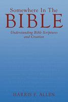 Somewhere In The Bible: Understanding Bible Scriptures and Creation 1449714595 Book Cover