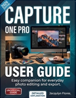 Capture One Pro User Guide: Easy companion for everyday photo editing and export. B0GGH9P55Q Book Cover