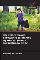 Jak dzieci mówią: Skrywanie tajemnicy wykorzystywania seksualnego dzieci 6209345093 Book Cover