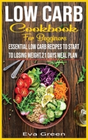 Low Carb Cookbook for Beginners: Essential Low Carb Recipes to Start to Losing Weight.21 Days Meal Plan. 180125947X Book Cover