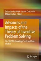 Advances and Impacts of the Theory of Inventive Problem Solving: The Triz Methodology, Tools and Case Studies 331996531X Book Cover
