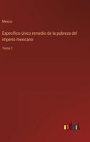 Específico único remedio de la pobreza del imperio mexicano: Tomo 1 336811056X Book Cover