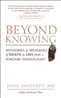 Beyond Knowing: Mysteries and Messages of Death and Life from a Forensic Pathologist 1577315502 Book Cover