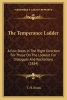 The Temperance Ladder: A Few Steps In The Right Direction For Those On The Lookout For Dialogues And Recitations 1120933536 Book Cover