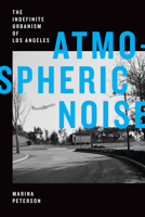 Atmospheric Noise: The Indefinite Urbanism of Los Angeles 1478011823 Book Cover
