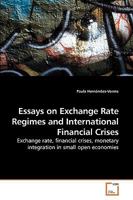 Essays on Exchange Rate Regimes and International Financial Crises: Exchange rate, financial crises, monetary integration in small open economies 3639258878 Book Cover