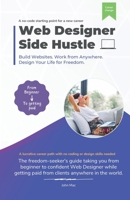 Web Designer Side Hustle: Build No-Code websites. Work from anywhere. And design your life for freedom. B0DSW8W9VN Book Cover