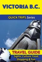 Victoria B.C. Travel Guide (Quick Trips Series): Sights, Culture, Food, Shopping & Fun 1534989617 Book Cover