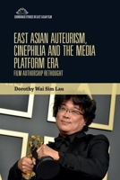 East Asian Auteurism, Cinephilia and the Media Platform Era: Film Authorship Rethought (Edinburgh Studies in East Asian Film) 1399536699 Book Cover