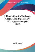 A Disquisition on the Scene, Origin, Date, etc. of Shakespeare's "Tempest" 1148905812 Book Cover