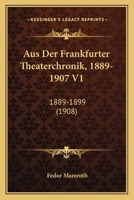 Aus Der Frankfurter Theaterchronik, 1889-1907 V1: 1889-1899 (1908) 1167637186 Book Cover