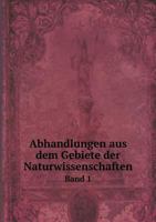 Abhandlungen Aus Dem Gebiete Der Naturwissenschaften Band 1 5518970900 Book Cover